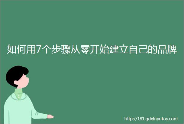 如何用7个步骤从零开始建立自己的品牌